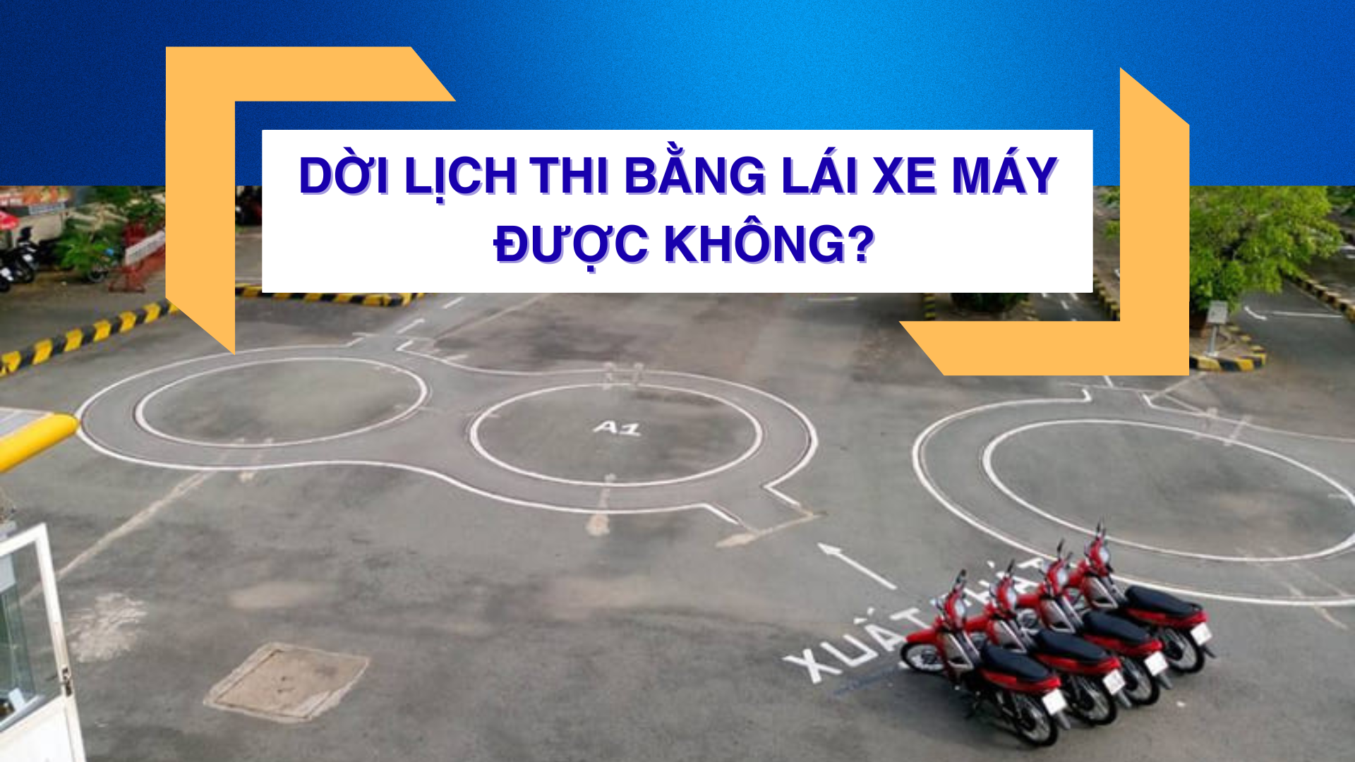 Dời lịch thi bằng lái xe máy được không?